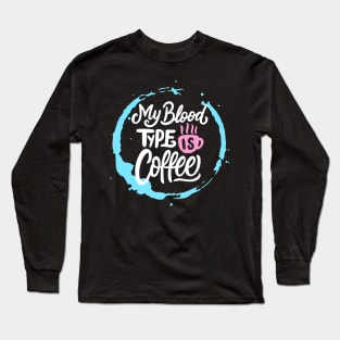 My Blood Type is Coffee Long Sleeve T-Shirt